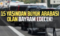 15 yaşından büyük arabası olan bayram edecek!