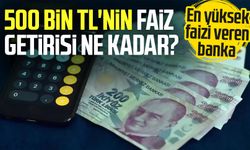 En yüksek faizi veren banka: 500 bin TL'nin faiz getirisi ne kadar?