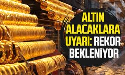 Altın alacaklara uyarı: Rekor bekleniyor