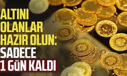 Altını olanlar hazır olun: Sadece 1 gün kaldı