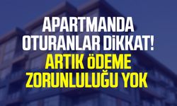 Apartmanda oturanlar dikkat! Artık ödemek zorunda değilsiniz