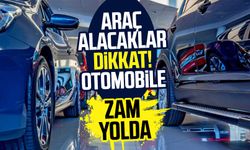 Araç alacaklar dikkat! Otomobile zam yolda