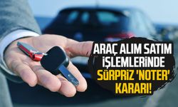 Araç alım satım işlemlerinde sürpriz 'noter' kararı!