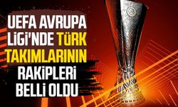 UEFA Avrupa Ligi'nde Türk takımlarının rakipleri belli oldu