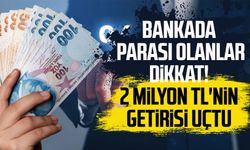 Bankada parası olanlar dikkat! 2 Milyon TL'nin getirisi uçtu