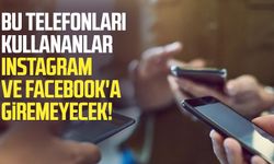 Bu telefonları kullananlar Instagram ve Facebook'a giremeyecek!