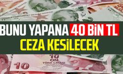 Bunu yapana 40 bin TL ceza kesilecek