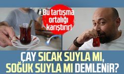 Bu tartışma ortalığı karıştırır: Çay sıcak suyla mı, soğuk suyla mı demlenir?