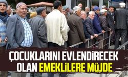 Çocuklarını evlendirecek olan emeklilere müjde