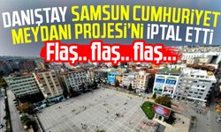 Danıştay, Samsun Cumhuriyet Meydanı Projesi'ni iptal etti