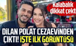 Dilan Polat cezaevinden çıktı! İşte ilk görüntüsü