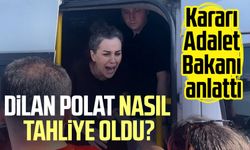 Dilan Polat nasıl tahliye oldu? Kararı Adalet Bakanı anlattı