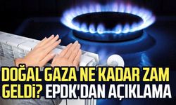 Doğal gaza ne kadar zam geldi? EPDK'dan açıklama