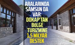 Aralarında Samsun da var: DOKAP'tan bölge turizmine 1,5 milyar destek