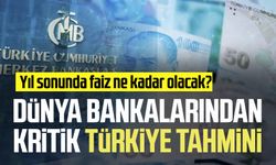 Dünya bankalarından Türkiye raporu: Yıl sonunda faiz ne kadar olacak?