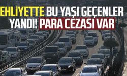 Ehliyette bu yaşı geçenler yandı! Para cezası var