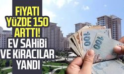 Fiyatı yüzde 150 arttı! Ev sahibi ve kiracılar yandı