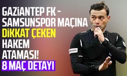 Gaziantep FK - Samsunspor maçına dikkat çeken hakem ataması! 8 maç detayı