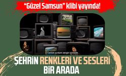 "Güzel Samsun" klibi yayında! Şehrin renkleri ve sesleri bir arada