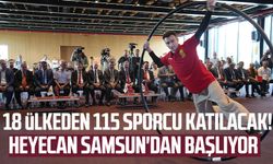 18 ülkeden 115 sporcu katılacak! Heyecan Samsun'dan başlıyor