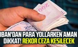 IBAN'dan para yollarken aman dikkat! Rekor ceza kesilecek