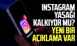 Instagram yasağı kalkıyor mu? Yeni bir açıklama var