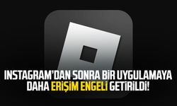 Instagram'dan sonra bir uygulamaya daha erişim engeli getirildi!