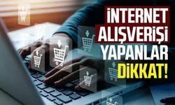 İnternet alışverişi yapanlar dikkat!