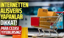 İnternetten alışveriş yapanlar dikkat! Para cezası yiyebilirsiniz