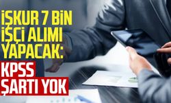 İŞKUR 7 bin işçi alımı yapacak: KPSS şartı yok