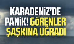 Karadeniz'de panik! Görenler şaşkına uğradı