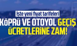 Köprü ve otoyol geçiş ücretlerine zam! İşte yeni fiyat tarifeleri