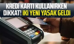 Kredi kartı kullanırken dikkat! İki yeni yasak geldi