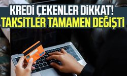 Kredi çekenler dikkat! Taksitler tamamen değişti