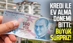 Kredi ile ev alma dönemi bitti: Büyük sürpriz!