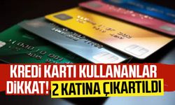 Kredi kartı kullananlar dikkat! 2 katına çıkartıldı