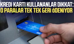 Kredi kartı kullananlar dikkat: O paralar tek tek geri ödeniyor