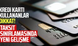 Kredi kartı kullananlar dikkat! Taksit sınırlamasında yeni gelişme