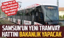 Samsun'un yeni tramvay hattını bakanlık yapacak