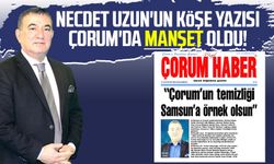 Necdet Uzun'un köşe yazısı Çorum'da manşet oldu!