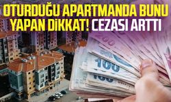 Oturduğu apartmanda bunu yapan dikkat! Cezası arttı