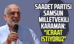 Saadet Partisi Samsun Milletvekili Mehmet Karaman: "İcraat istiyoruz"