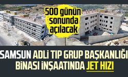 Samsun Adli Tıp Grup Başkanlığı binası inşaatında jet hızı