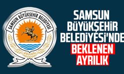 Samsun Büyükşehir Belediyesi'nde beklenen ayrılık