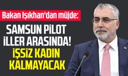 Samsun pilot iller arasında! İşsiz kadın kalmayacak