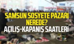 Samsun Sosyete Pazarı nerede? Açılış-kapanış saatleri