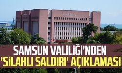 Samsun Valiliği'nden 'silahlı saldırı' açıklaması