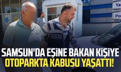 Samsun'da eşine bakan kişiye otoparkta dehşeti yaşattı!