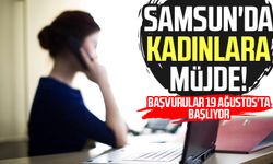 Samsun'da kadınlara müjde! Başvurular 19 Ağustos'ta başlıyor