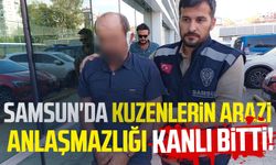 Samsun'da kuzenlerin arazi anlaşmazlığı kanlı bitti!